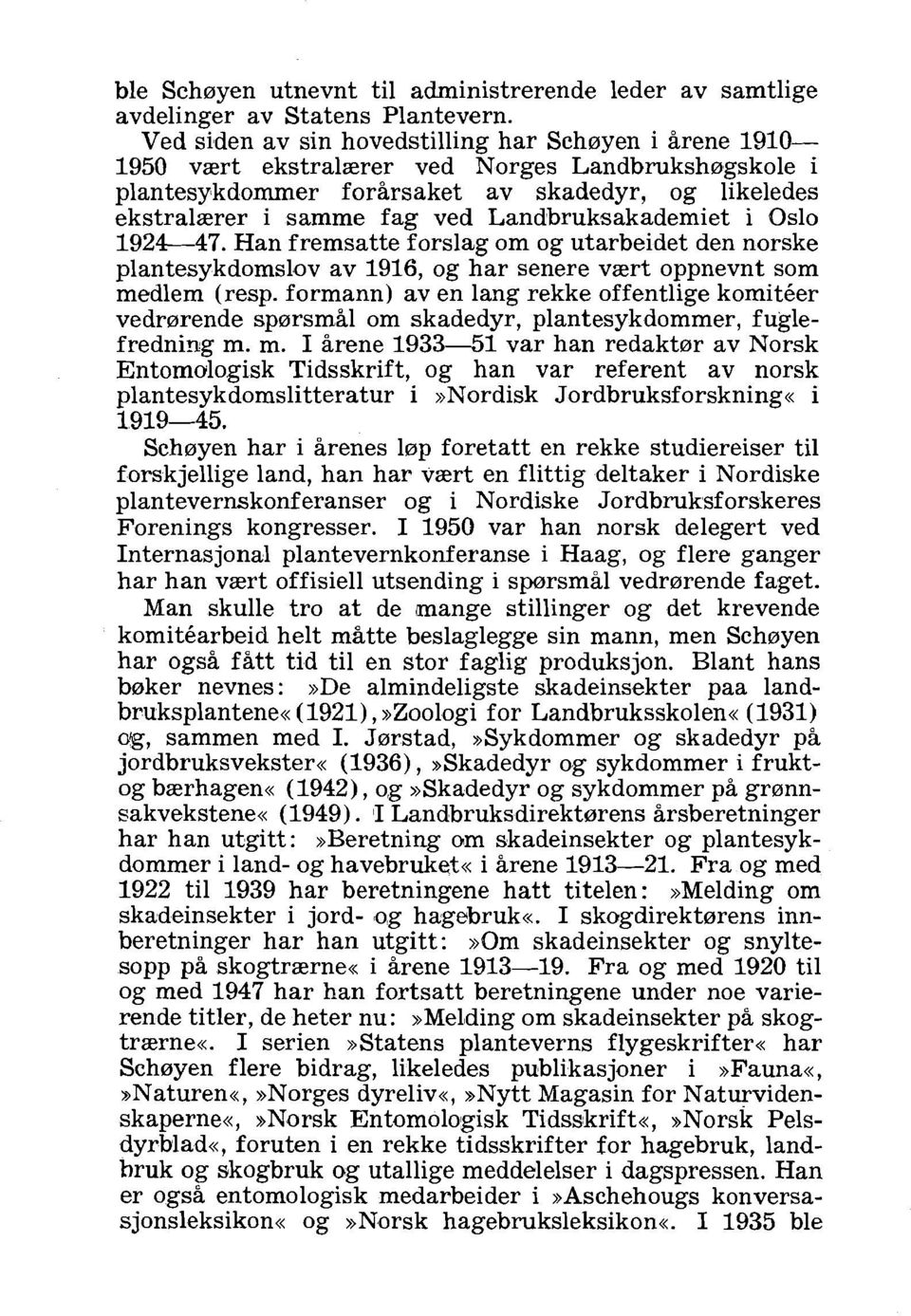 Landbruksakademiet i Oslo 1924--47. Han fremsatte forslag om og utarbeidet den norske plantesykdomslov av 1916, og har senere vsert oppnevnt som medlem (resp.