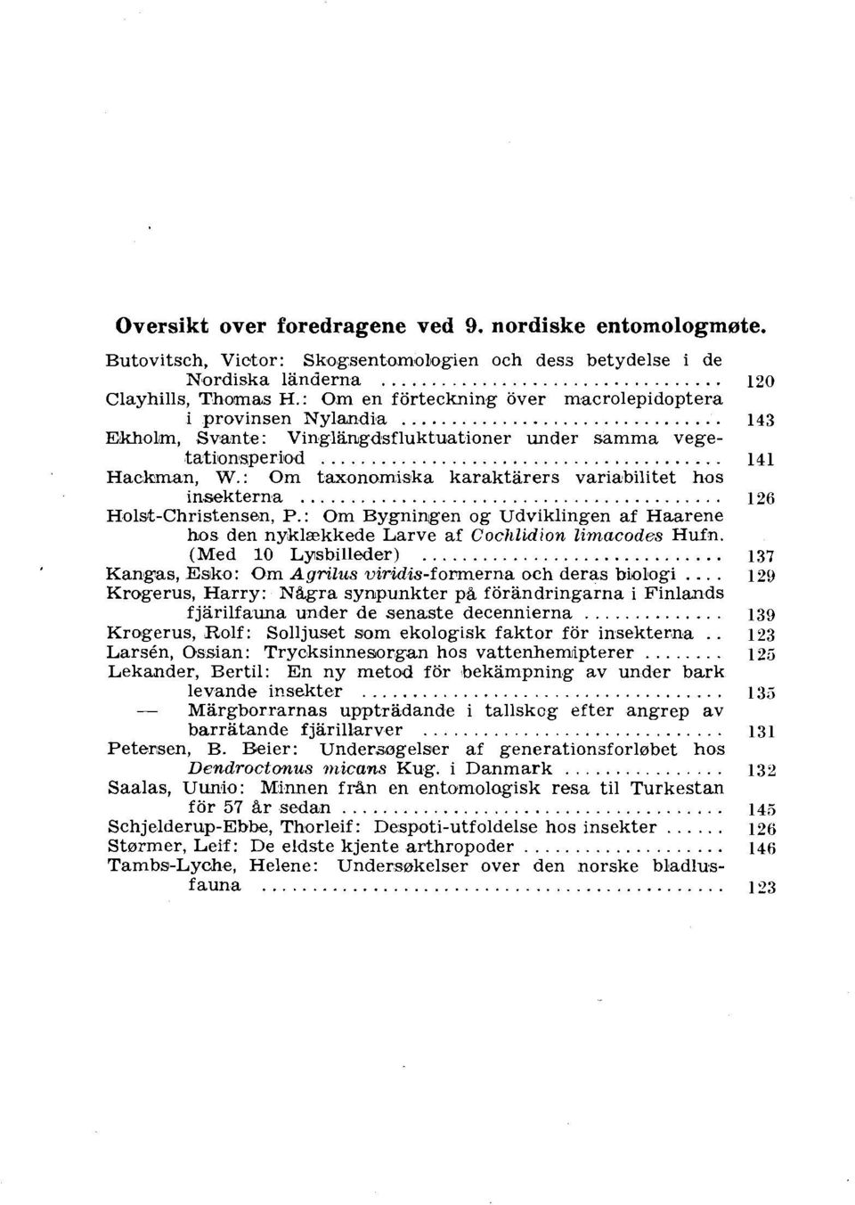 : Om taxonomiska karaktarers variabilitet hos in,sekterna... Holst-Christensen, P.: Om Bygniqgen og Udviklingen af Haarene bos den nyklaekkede Larve af Cochlidion limacodes Hufn. (Med 10 Lpsbilleder).