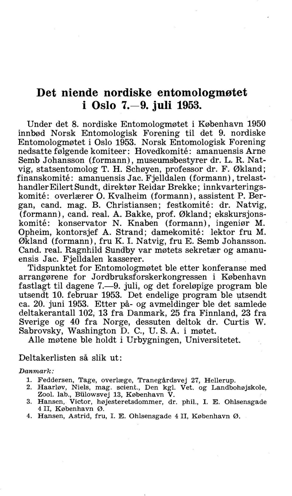 Fjelldalen (formann), trelasthandler Eilert Sundt, direkterr Reidar Brekke ; innkvarteringskomitk: overlarer 0. Kvalheim (formann), assistent P. Bergan, cand. mag. B. Christiansen; festkomitk: dr.