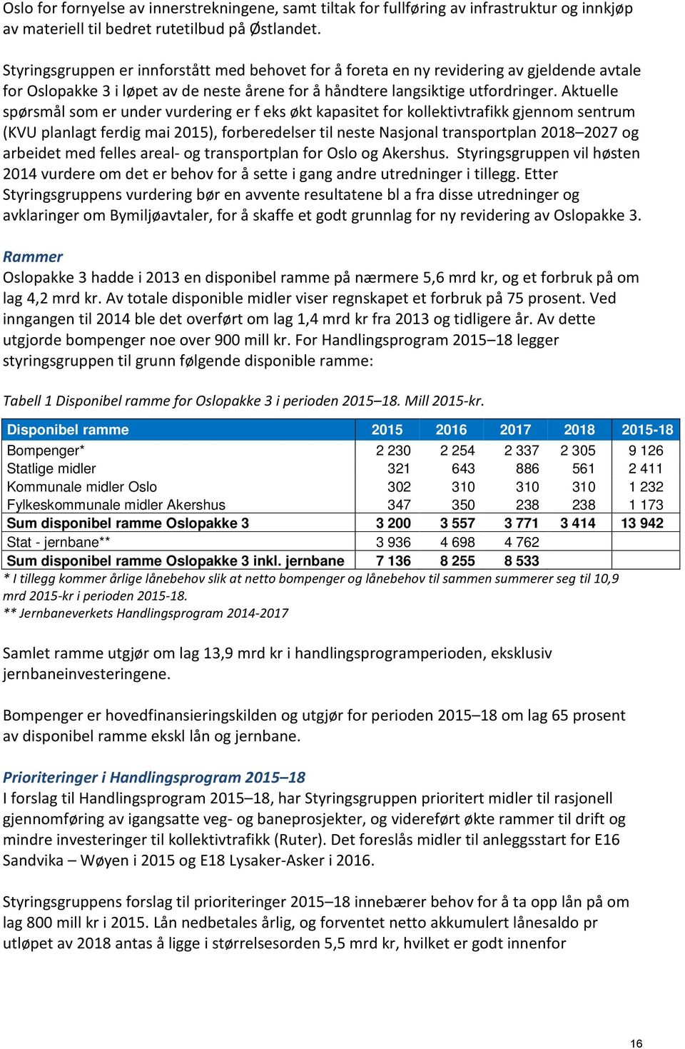 Aktuelle spørsmål som er under vurdering er f eks økt kapasitet for kollektivtrafikk gjennom sentrum (KVU planlagt ferdig mai 2015), forberedelser til neste Nasjonal transportplan 2018 2027 og