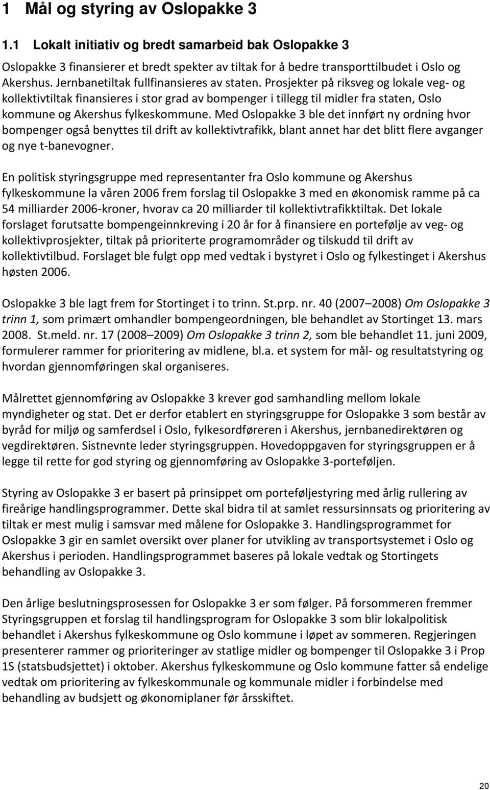 Prosjekter på riksveg og lokale veg- og kollektivtiltak finansieres i stor grad av bompenger i tillegg til midler fra staten, Oslo kommune og Akershus fylkeskommune.