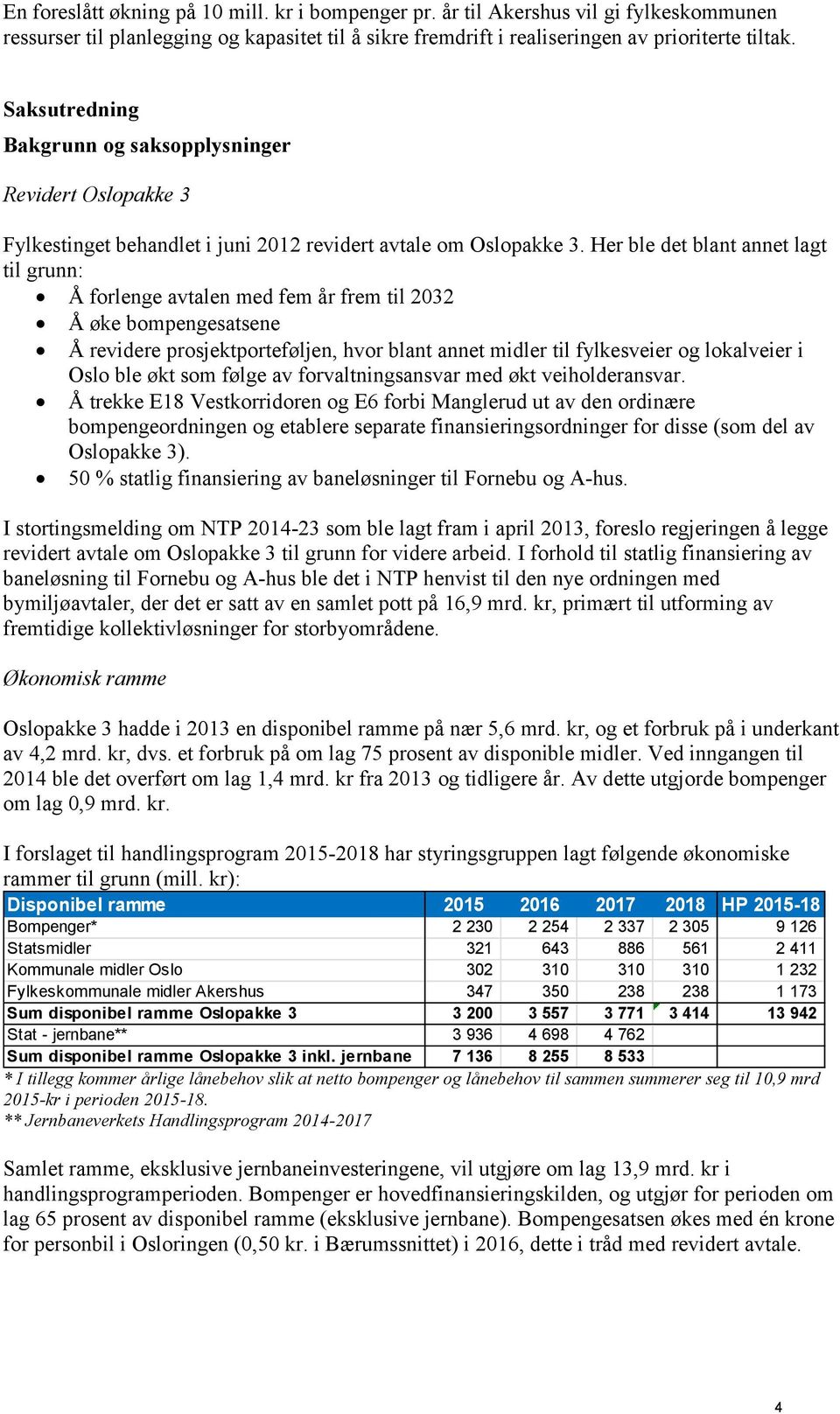 Her ble det blant annet lagt til grunn: Å forlenge avtalen med fem år frem til 2032 Å øke bompengesatsene Å revidere prosjektporteføljen, hvor blant annet midler til fylkesveier og lokalveier i Oslo