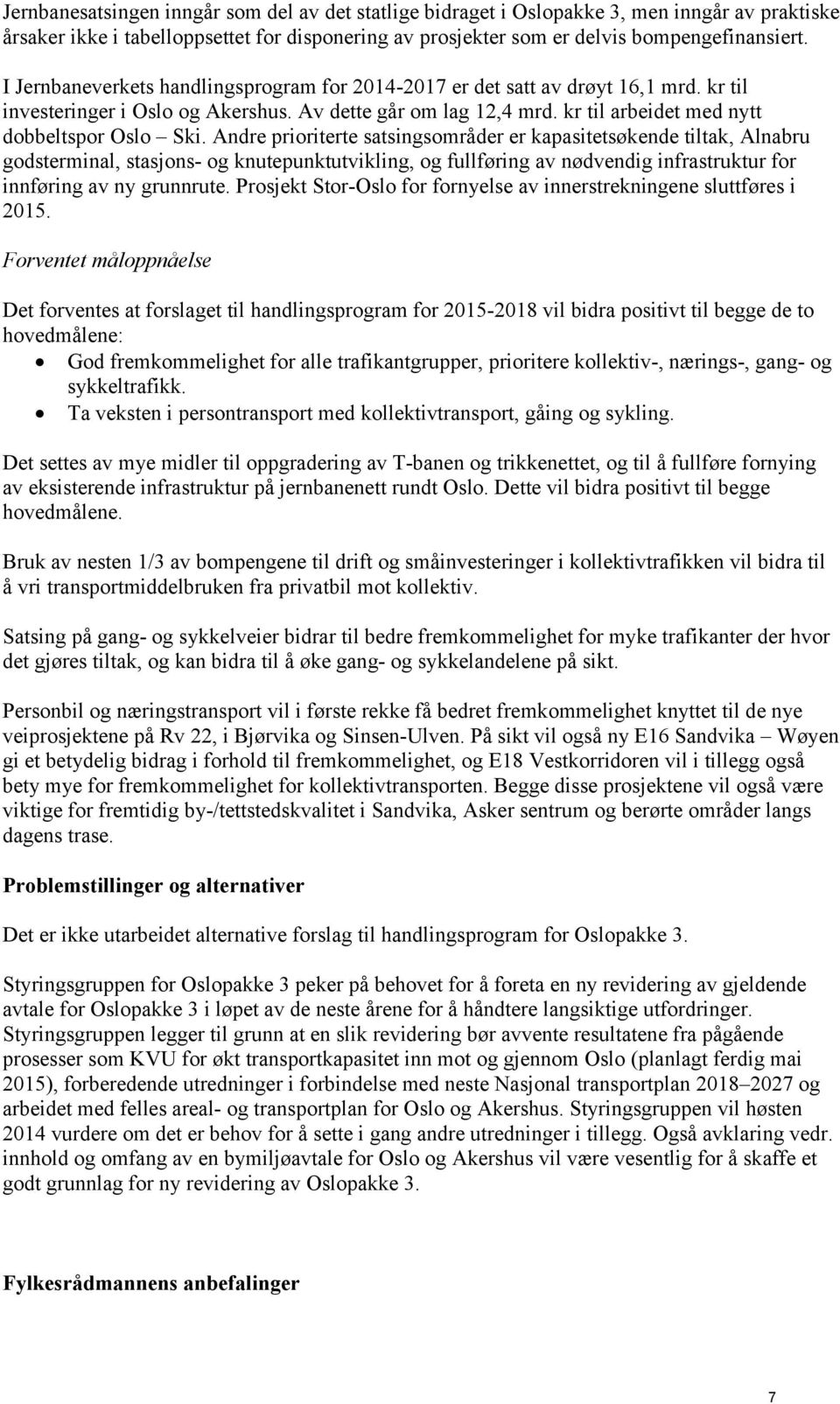 Andre prioriterte satsingsområder er kapasitetsøkende tiltak, Alnabru godsterminal, stasjons- og knutepunktutvikling, og fullføring av nødvendig infrastruktur for innføring av ny grunnrute.