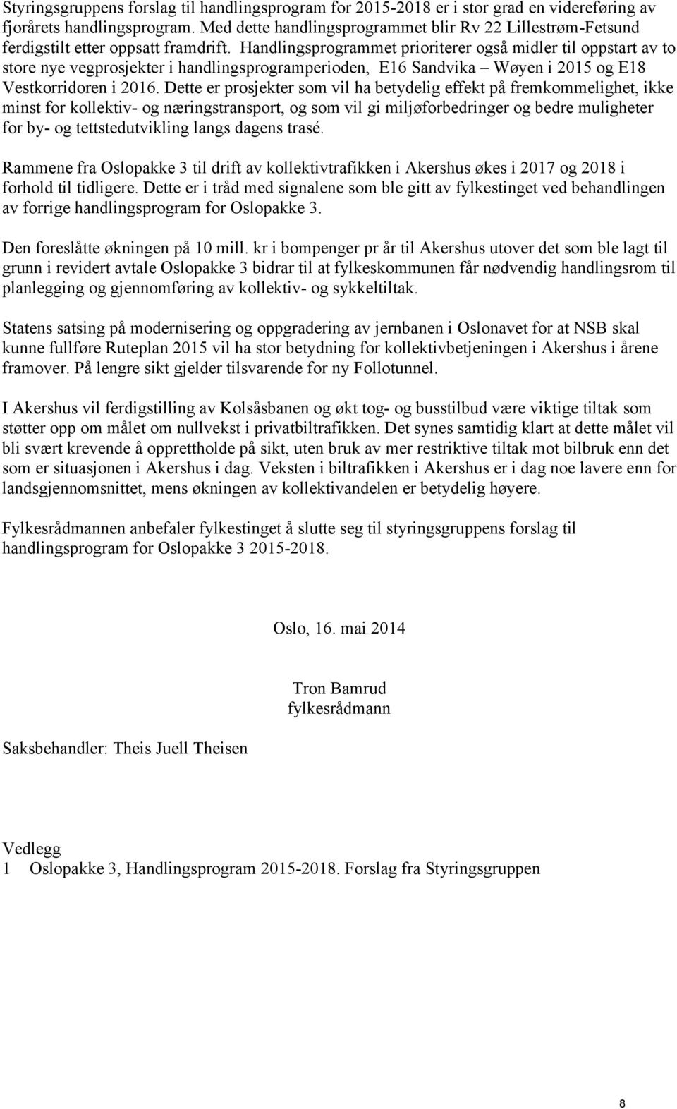 Handlingsprogrammet prioriterer også midler til oppstart av to store nye vegprosjekter i handlingsprogramperioden, E16 Sandvika Wøyen i 2015 og E18 Vestkorridoren i 2016.