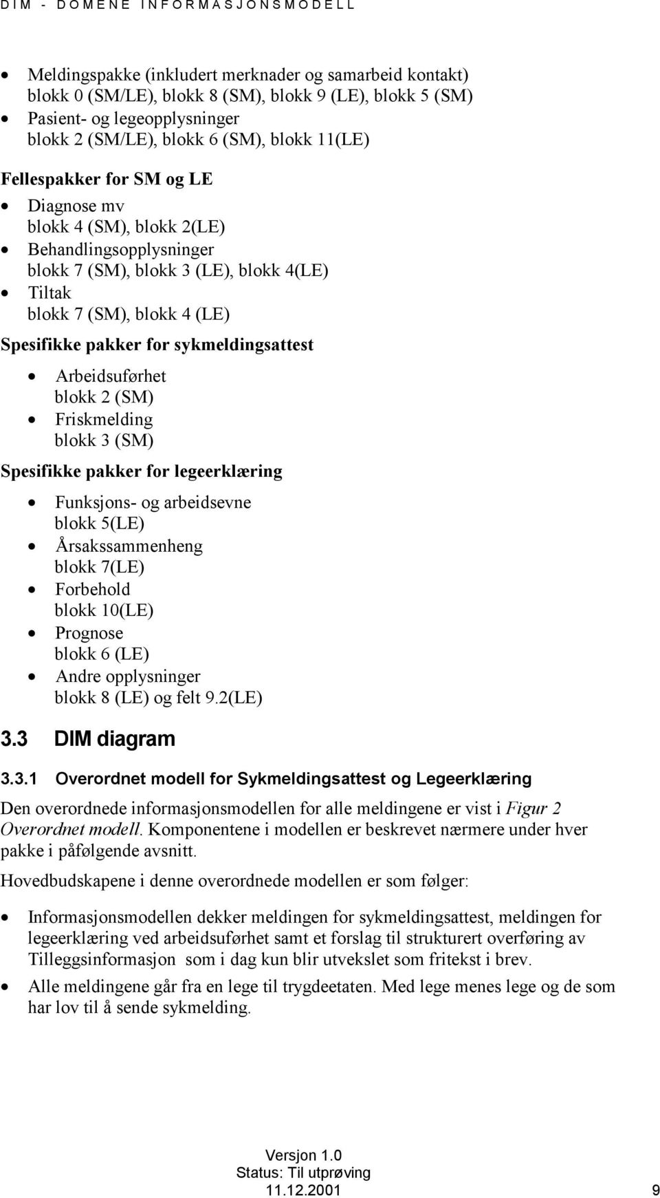 sykmeldingsattest = Arbeidsuførhet blokk 2 (SM) = Friskmelding blokk 3 (SM) Spesifikke pakker for legeerklæring = Funksjons- og arbeidsevne blokk 5(LE) = Årsakssammenheng blokk 7(LE) = Forbehold