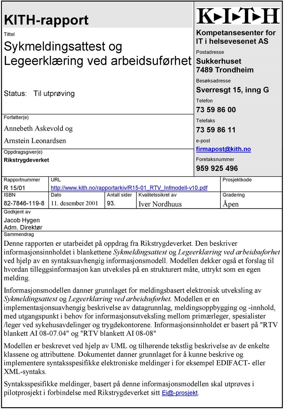 Kvalitetssikret av Iver Nordhuus Kompetansesenter for IT i helsevesenet AS Postadresse Sukkerhuset 7489 Trondheim Besøksadresse Sverresgt 5, inng G Telefon 73 59 86 00 Telefaks 73 59 86 e-post