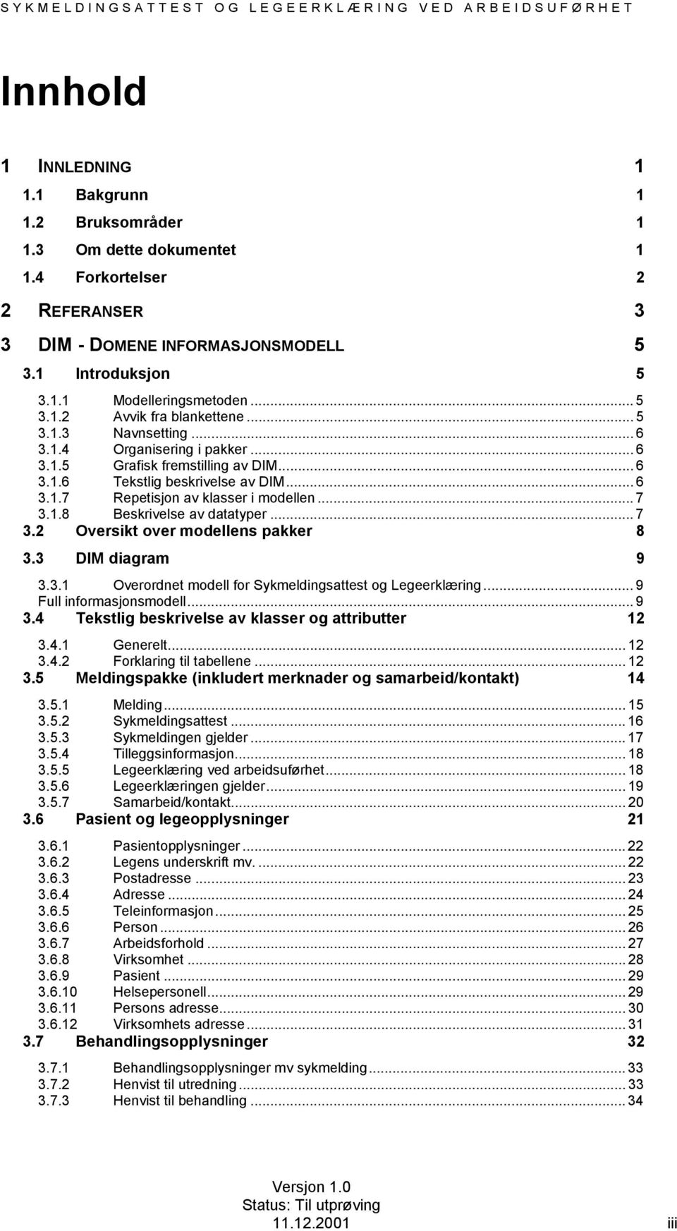 .. 6 3..7 Repetisjon av klasser i modellen... 7 3..8 Beskrivelse av datatyper... 7 3.2 Oversikt over modellens pakker 8 3.3 DIM diagram 9 3.3. Overordnet modell for Sykmeldingsattest og Legeerklæring.