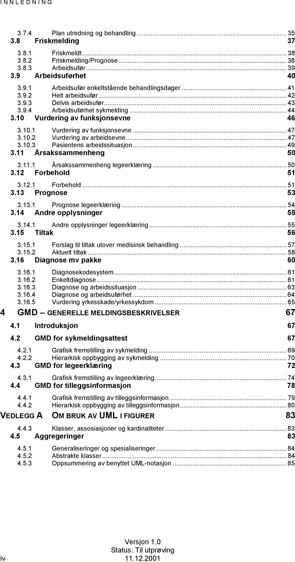 .. 47 3.0.3 Pasientens arbeidssituasjon... 49 3. Årsakssammenheng 50 3.. Årsakssammenheng legeerklæring... 50 3.2 Forbehold 5 3.2. Forbehold... 5 3.3 Prognose 53 3.3. Prognose legeerklæring... 54 3.