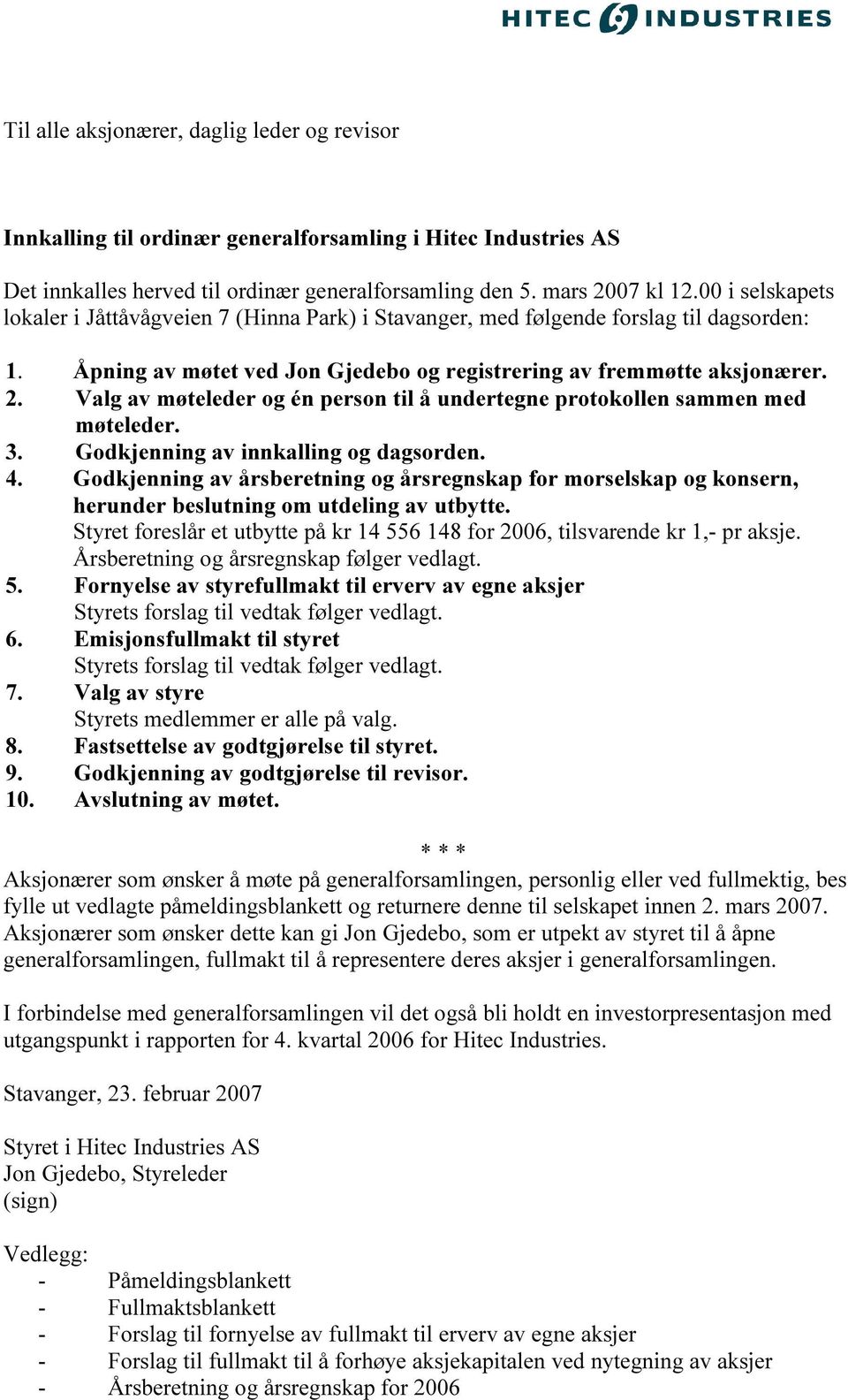 Valg av møteleder og én person til å undertegne protokollen sammen med møteleder. 3. Godkjenning av innkalling og dagsorden. 4.