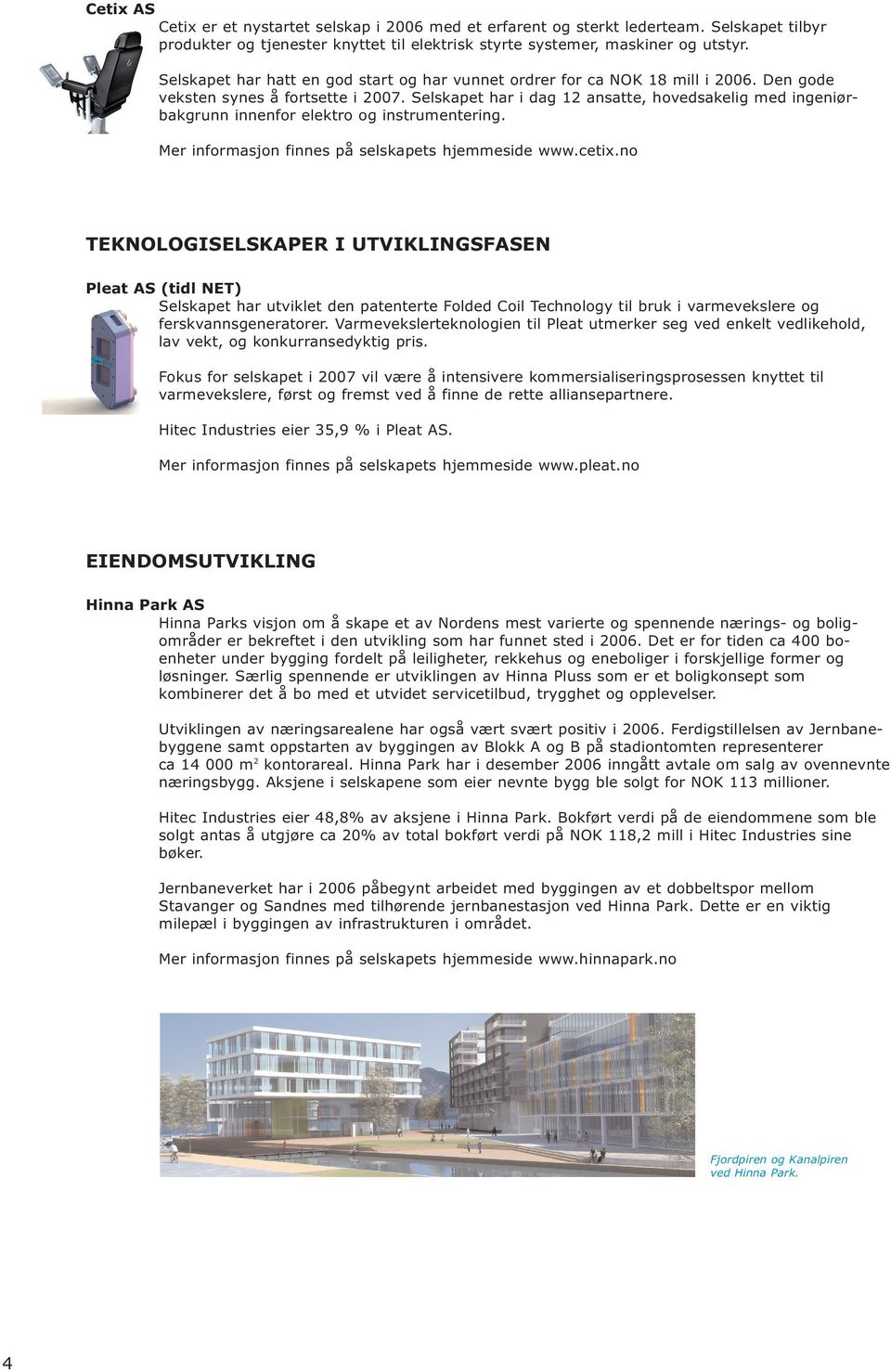 Selskapet har i dag 12 ansatte, hovedsakelig med ingeniørbakgrunn innenfor elektro og instrumentering. Mer informasjon finnes på selskapets hjemmeside www.cetix.