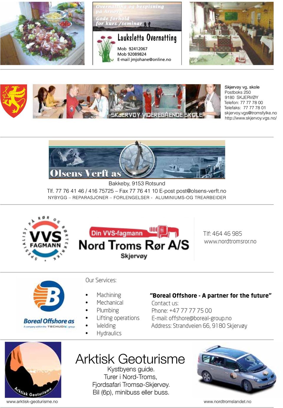 77 76 41 46 / 416 75725 Fax 77 76 41 10 E-post post@olsens-verft.no NYBYGG REPARASJONER FORLENGELSER - ALUMINIUMS-OG TREARBEIDER Tlf: 464 46 985 www.nordtromsror.