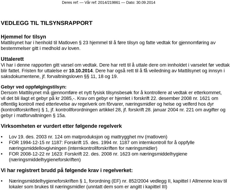 Uttalerett Vi har i denne rapporten gitt varsel om vedtak. Dere har rett til å uttale dere om innholdet i varselet før vedtak blir fattet. Fristen for uttalelse er 10.10.2014.