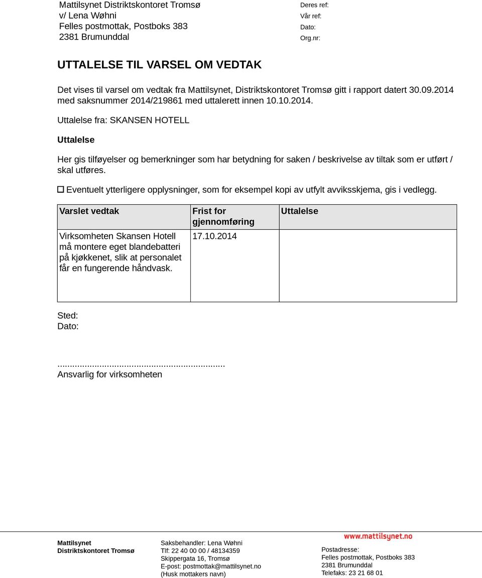 med saksnummer 2014/219861 med uttalerett innen 10.10.2014. Uttalelse fra: SKANSEN HOTELL Uttalelse Her gis tilføyelser og bemerkninger som har betydning for saken / beskrivelse av tiltak som er utført / skal utføres.