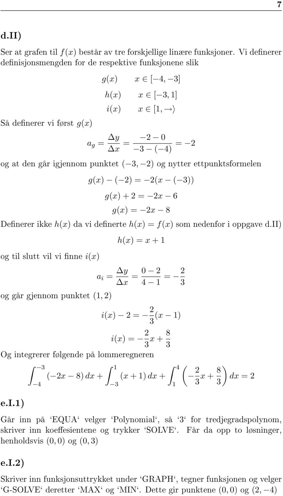 nytter ettpunktsformelen g(x) ( 2) = 2(x ( 3)) g(x) + 2 = 2x 6 g(x) = 2x 8 Denerer ikke h(x) da vi denerte h(x) = f(x) som nedenfor i oppgave d.