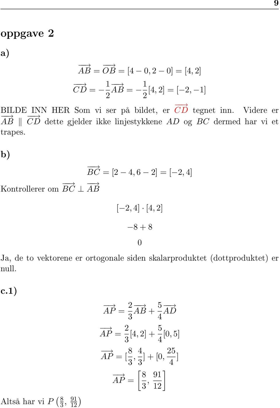 b) BC = [2 4, 6 2] = [ 2, 4] Kontrollerer om BC AB [ 2, 4] [4, 2] 8 + 8 0 Ja, de to vektorene er ortogonale siden