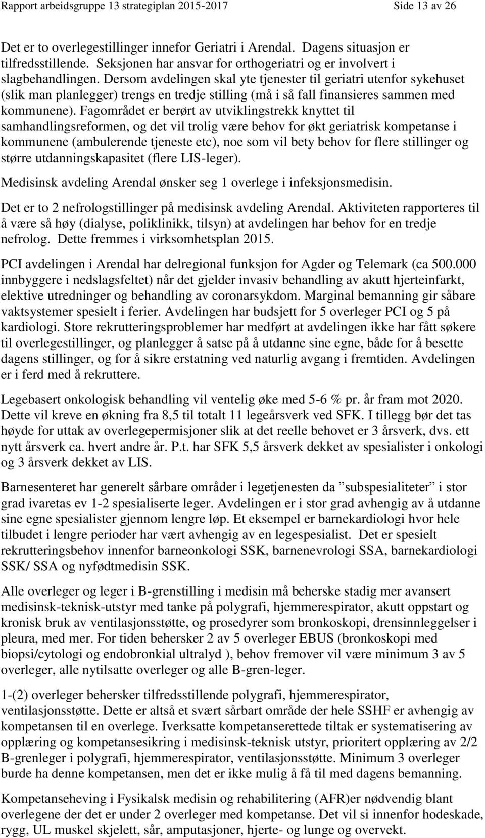 Dersom avdelingen skal yte tjenester til geriatri utenfor sykehuset (slik man planlegger) trengs en tredje stilling (må i så fall finansieres sammen med kommunene).