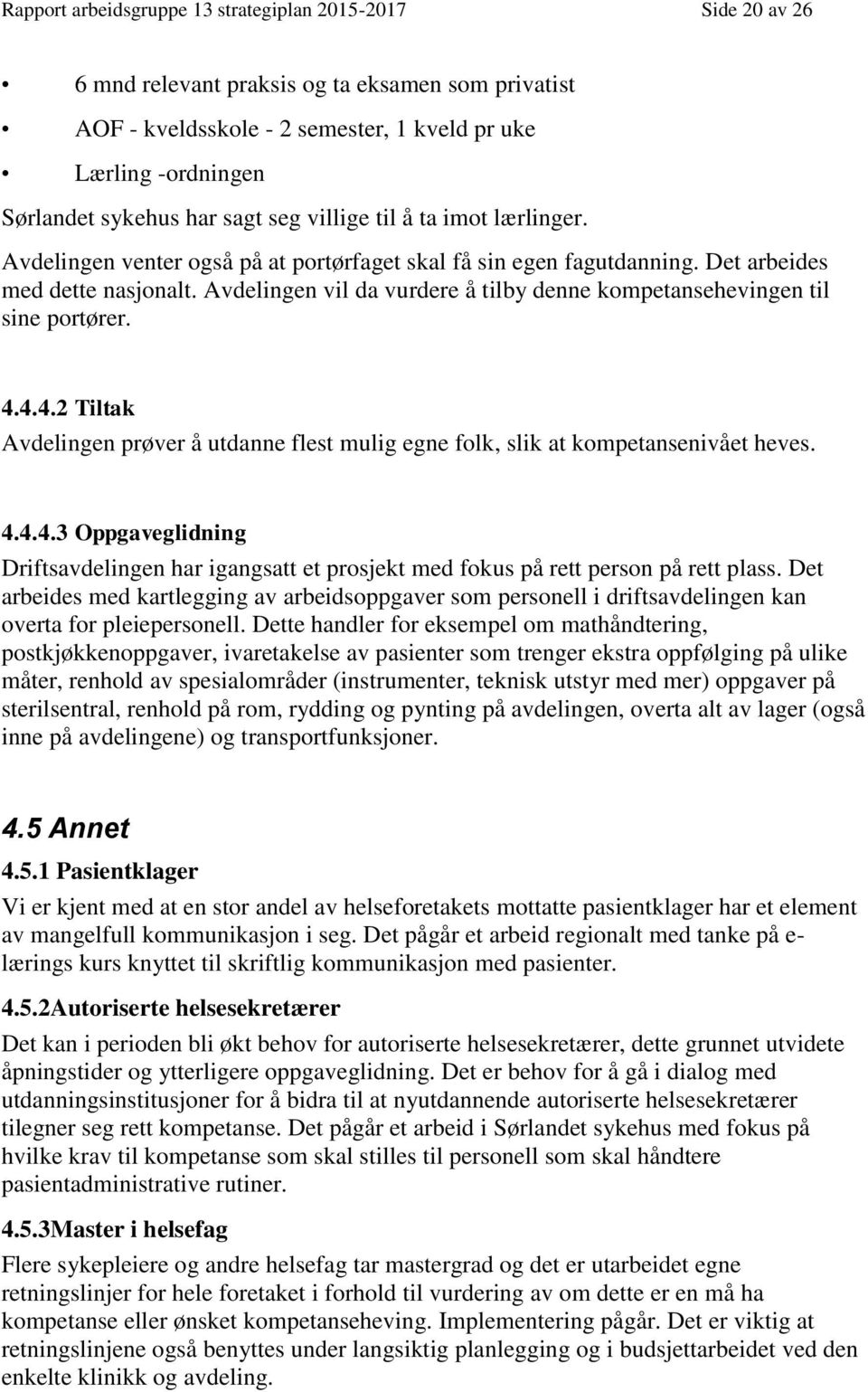 Avdelingen vil da vurdere å tilby denne kompetansehevingen til sine portører. 4.4.4.2 Tiltak Avdelingen prøver å utdanne flest mulig egne folk, slik at kompetansenivået heves. 4.4.4.3 Oppgaveglidning Driftsavdelingen har igangsatt et prosjekt med fokus på rett person på rett plass.