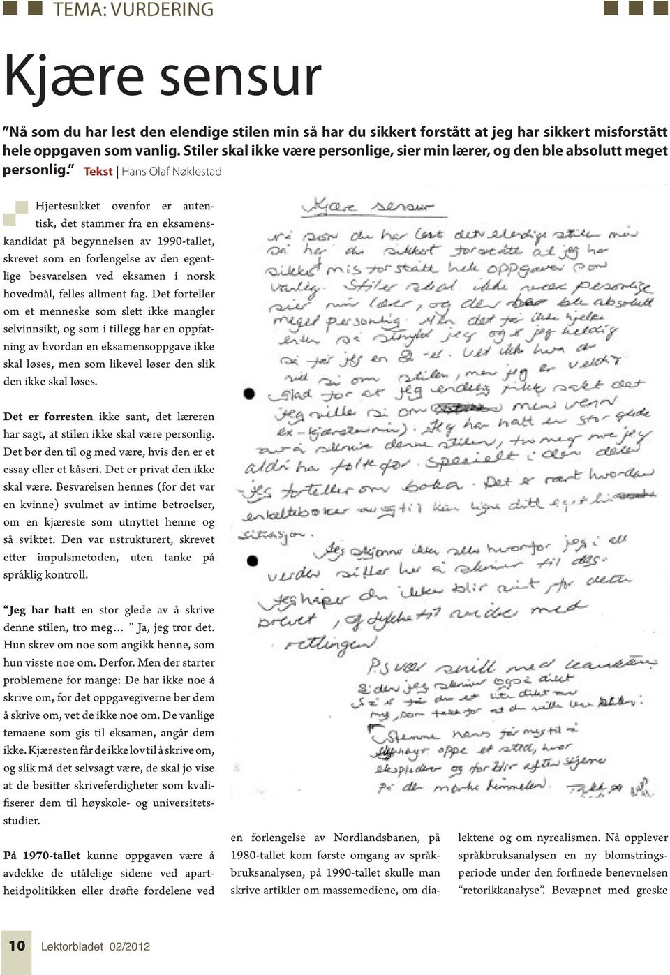 Tekst Hans Olaf Nøklestad Hjertesukket ovenfor er autentisk, det stammer fra en eksamenskandidat på begynnelsen av 1990-tallet, skrevet som en forlengelse av den egentlige besvarelsen ved eksamen i