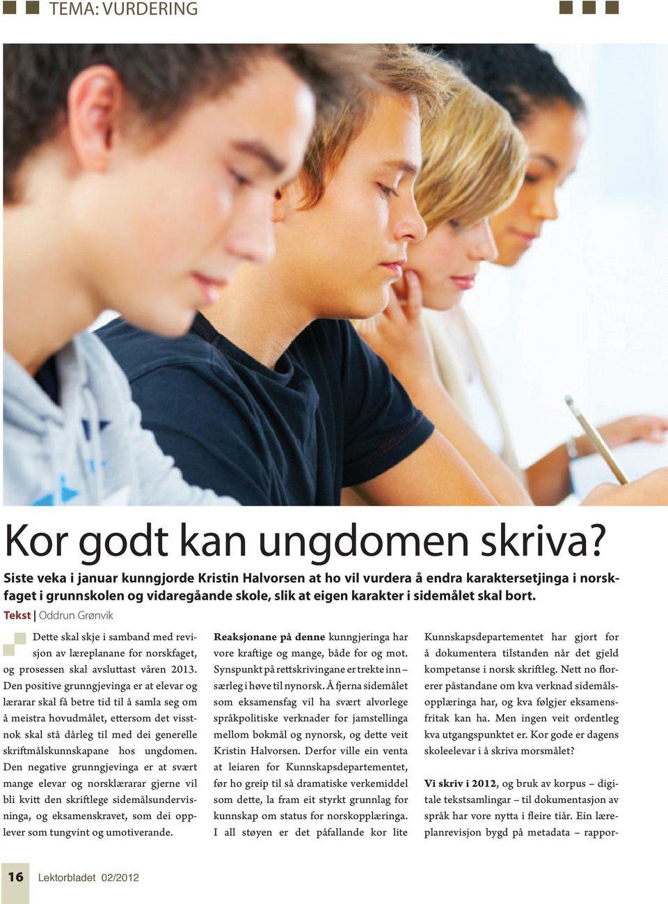 Tekst Oddrun Grønvik Dette skal skje i samband med revisjon av læreplanane for norskfaget, og prosessen skal avsluttast våren 2013.