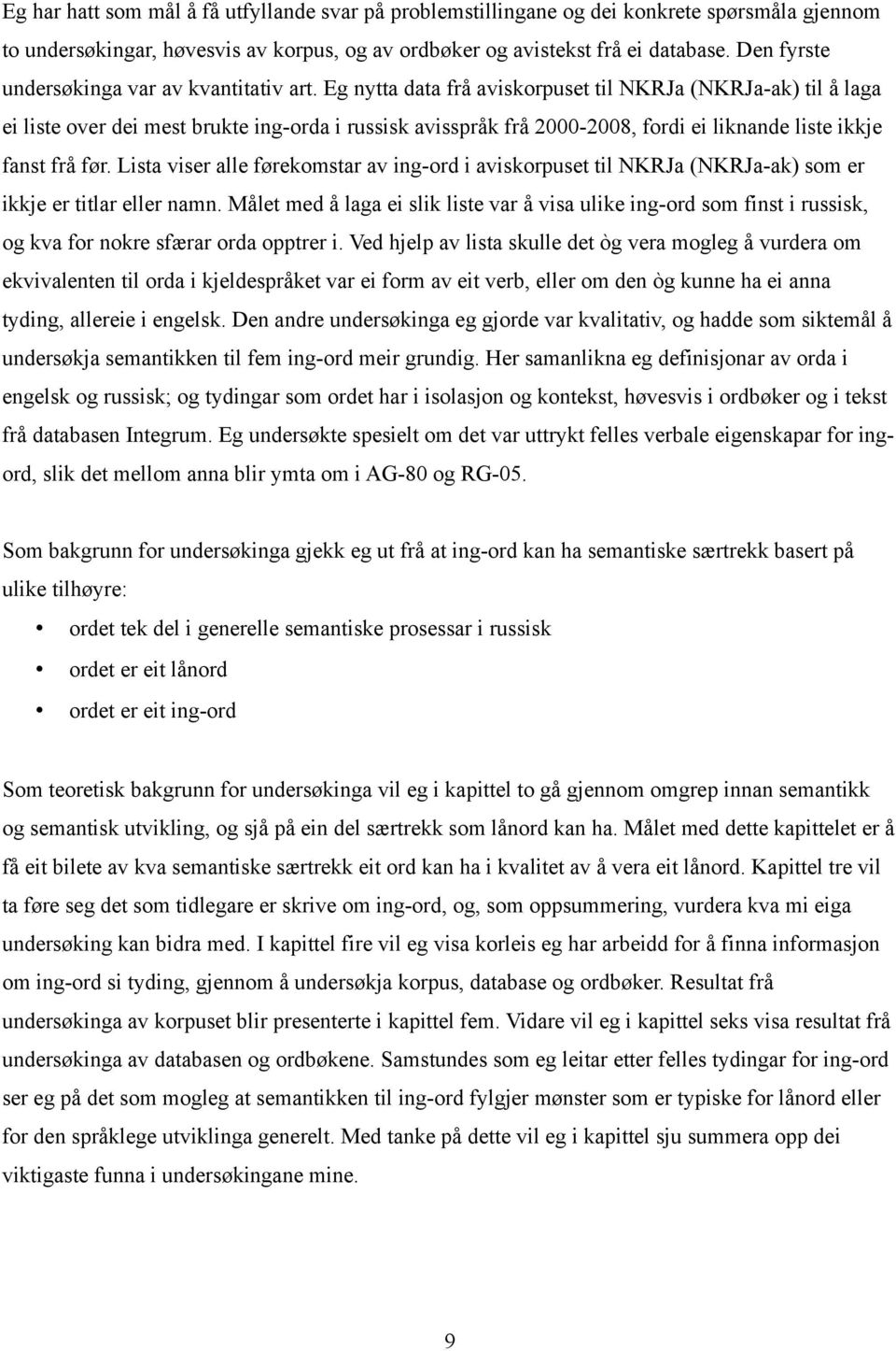 Eg nytta data frå aviskorpuset til NKRJa (NKRJa-ak) til å laga ei liste over dei mest brukte ing-orda i russisk avisspråk frå 2000-2008, fordi ei liknande liste ikkje fanst frå før.