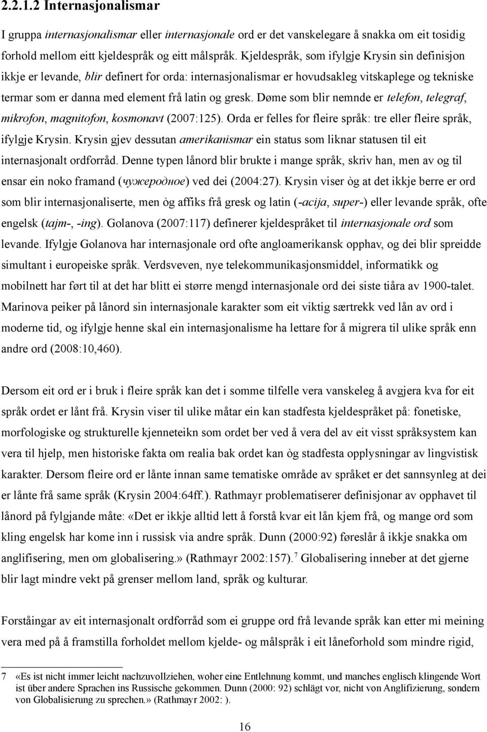 Døme som blir nemnde er telefon, telegraf, mikrofon, magnitofon, kosmonavt (2007:25). Orda er felles for fleire språk: tre eller fleire språk, ifylgje Krysin.