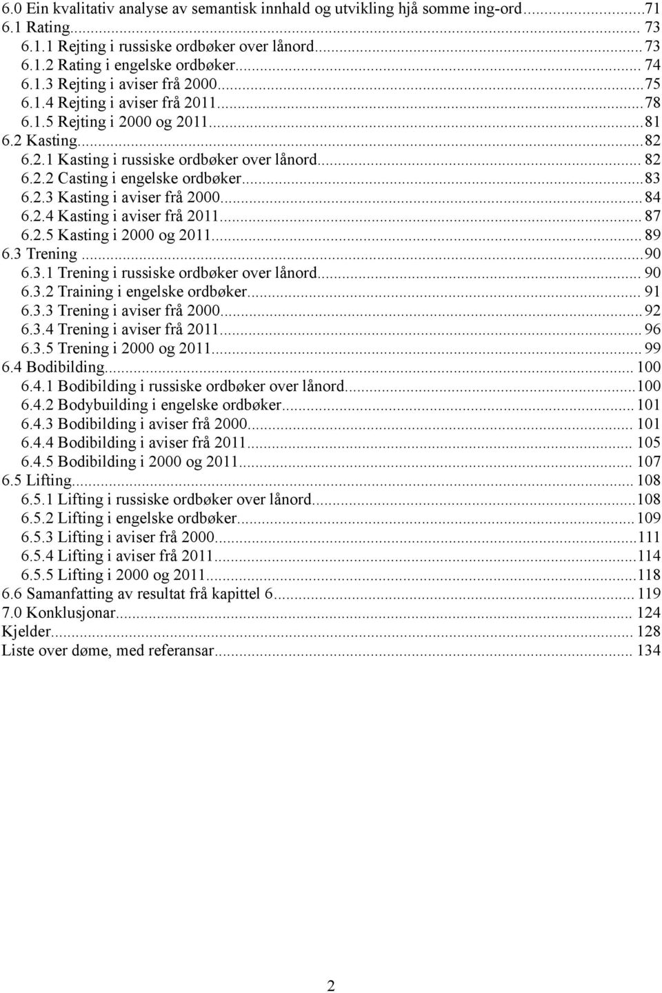 ..83 6.2.3 Kasting i aviser frå 2000...84 6.2.4 Kasting i aviser frå 20... 87 6.2.5 Kasting i 2000 og 20... 89 6.3 Trening...90 6.3. Trening i russiske ordbøker over lånord... 90 6.3.2 Training i engelske ordbøker.