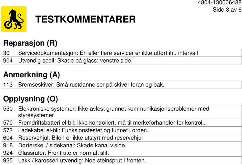 Opplysning (O) 550 Elektroniske systemer: Ikke avlest grunnet kommunikasjonsproblemer med styresystemer 570 Fremdriftsbatteri el-bil: Ikke kontrollert, må til