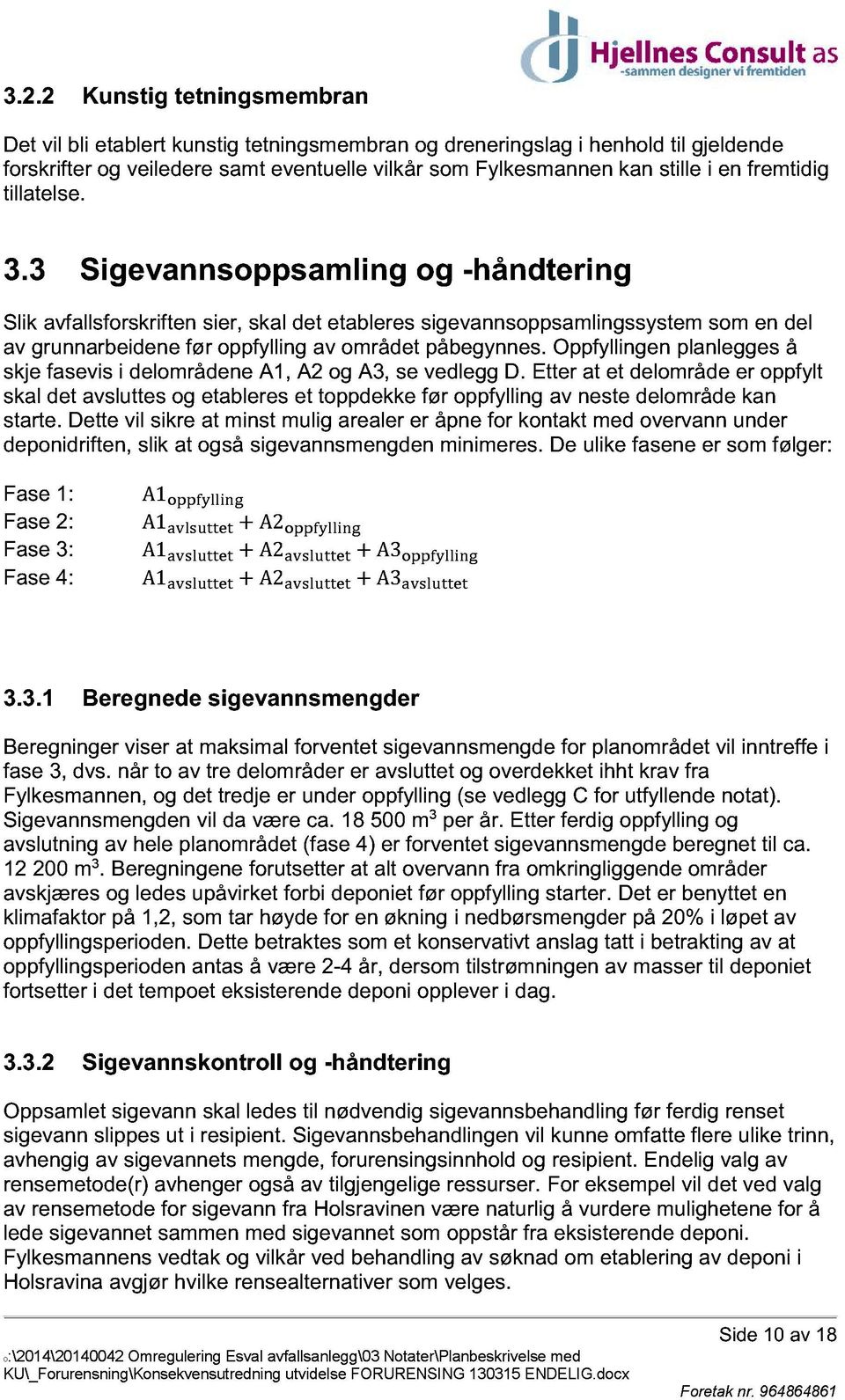 3 Sigevanns oppsamling og - håndtering Slik avfallsforskriften sier, skal det etableres sigevannsoppsamlingssystem som en del av grunnarbeidene før oppfylling av området påbegynnes.