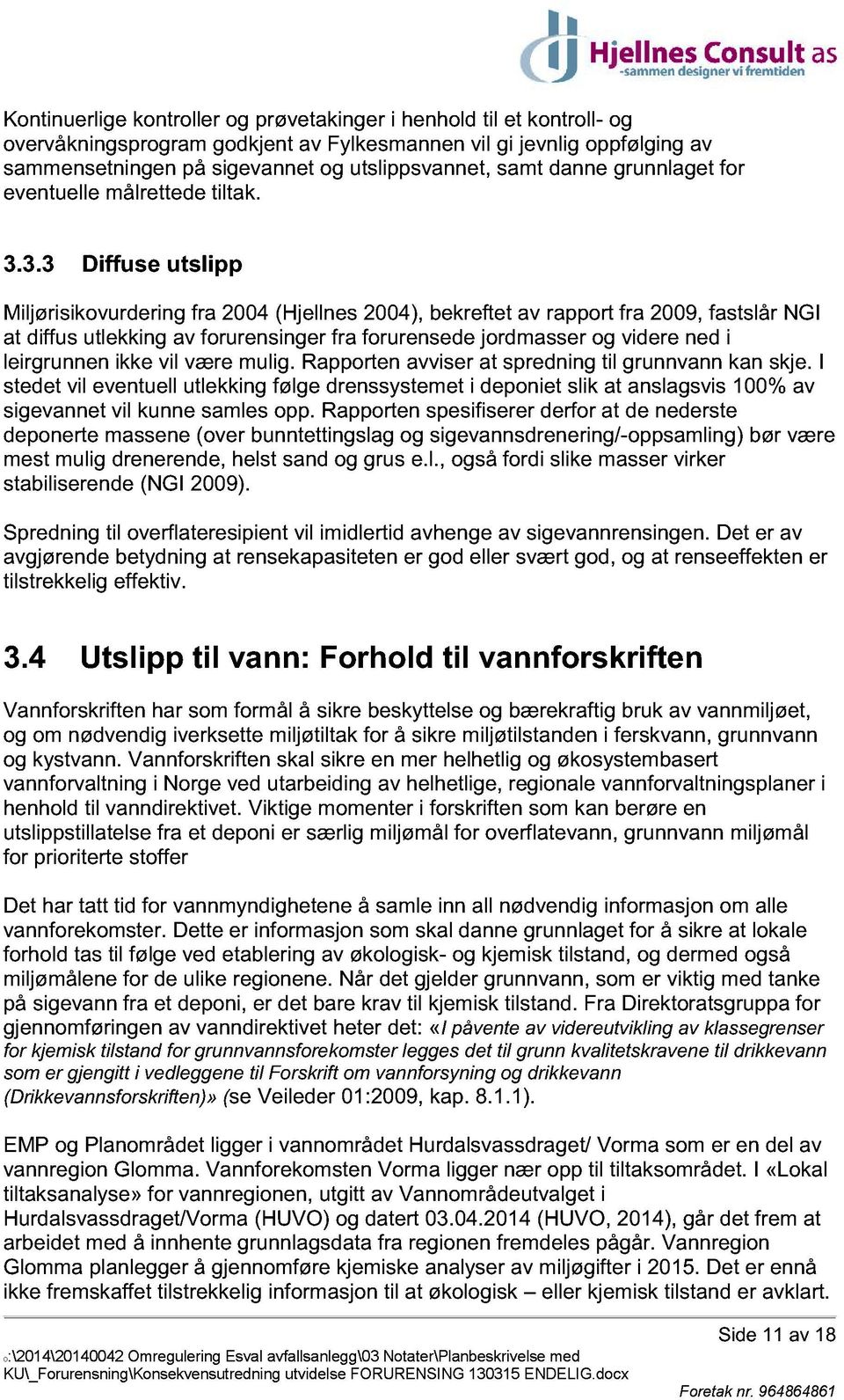 3.3 Diffuse utslipp Miljørisikovurdering fra 2004 (Hjellnes 2004), bekreftet av rapport fra 2009, fastslår NGI at diffus utlekking av forurensinger fra forurensede jordmasser og videre ned i