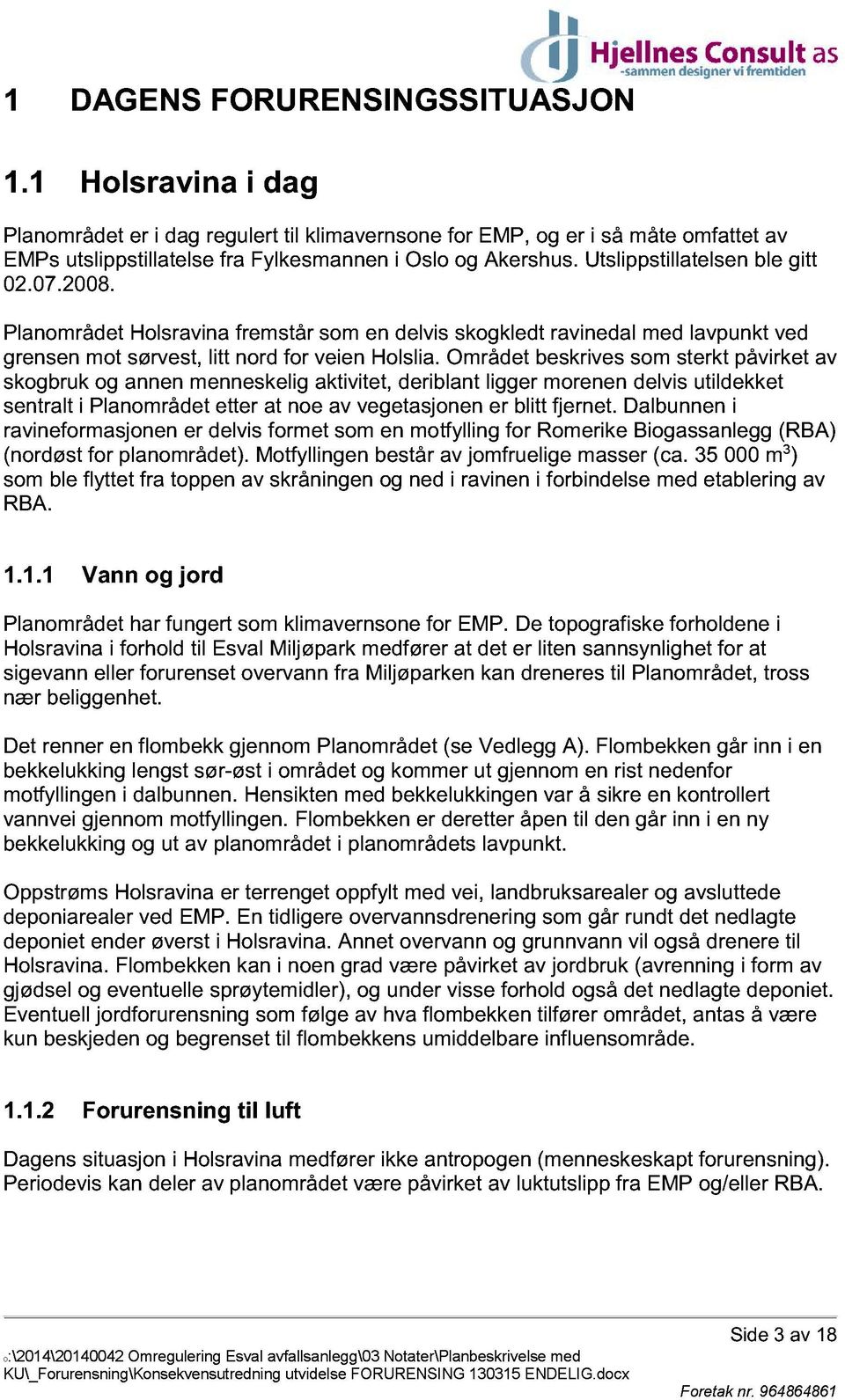 Området beskrives som st erkt påvirket av skogbruk og annen menneskelig aktivitet, deriblant ligger morenen delvis utildekket sentralt i Planområdet etter at noe av vegetasjonen er blitt fjernet.