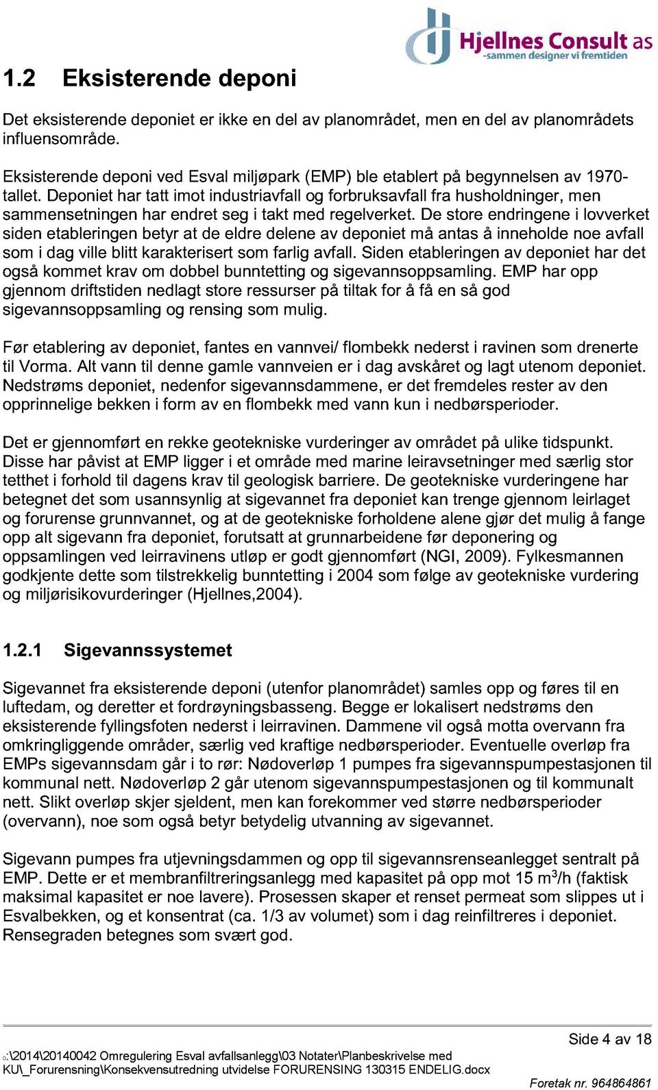 Deponiet har tatt i mot industriavfall og forbruksavfall fra husholdninger, me n sammensetningen har endret seg i takt med regelverket.