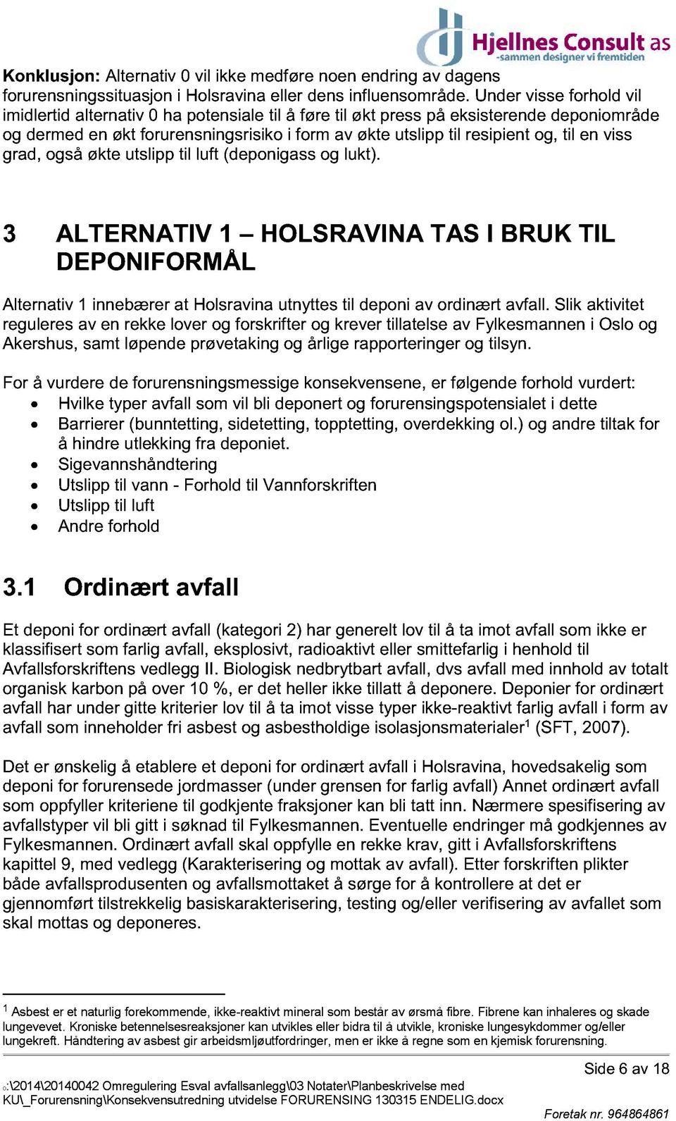 en viss grad, også økte utslipp til luft (deponigass og lukt). 3 ALTERN ATIV 1 H O LSRAVI N A TAS I BRU K TIL DEPONI FORMÅL Alternativ 1 innebærer at Holsravina utnyttes til deponi av ordinært avfall.