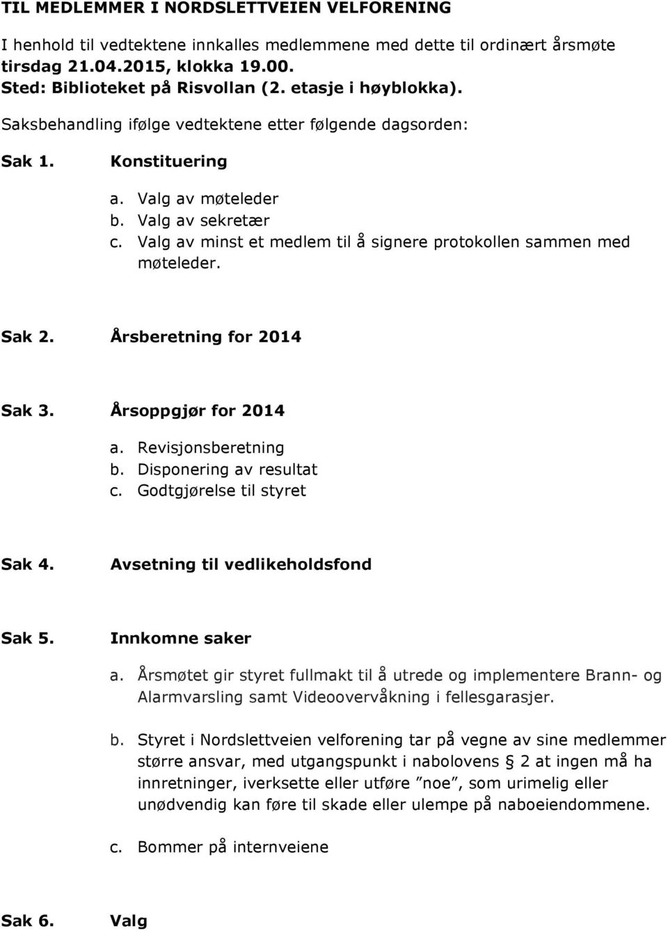 Valg av minst et medlem til å signere protokollen sammen med møteleder. Sak 2. Årsberetning for 2014 Sak 3. Årsoppgjør for 2014 a. Revisjonsberetning b. Disponering av resultat c.