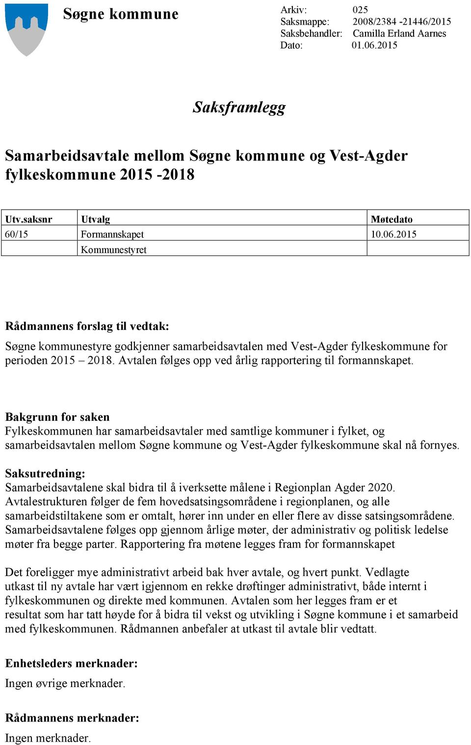 2015 Kommunestyret Rådmannens forslag til vedtak: Søgne kommunestyre godkjenner samarbeidsavtalen med Vest-Agder fylkeskommune for perioden 2015 2018.