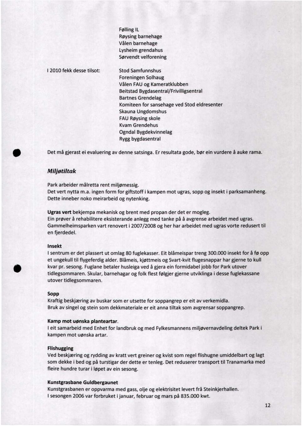 gjerast ei evaluering av denne satsinga. Er resultata gode, bør ein vurdere å auke rama. Miljøtiltak Park arbeider målretta rent miljømessig. Det vert nytta m.a. ingen form for giftstoff i kampen mot ugras, sopp og insekt i parksamanheng.