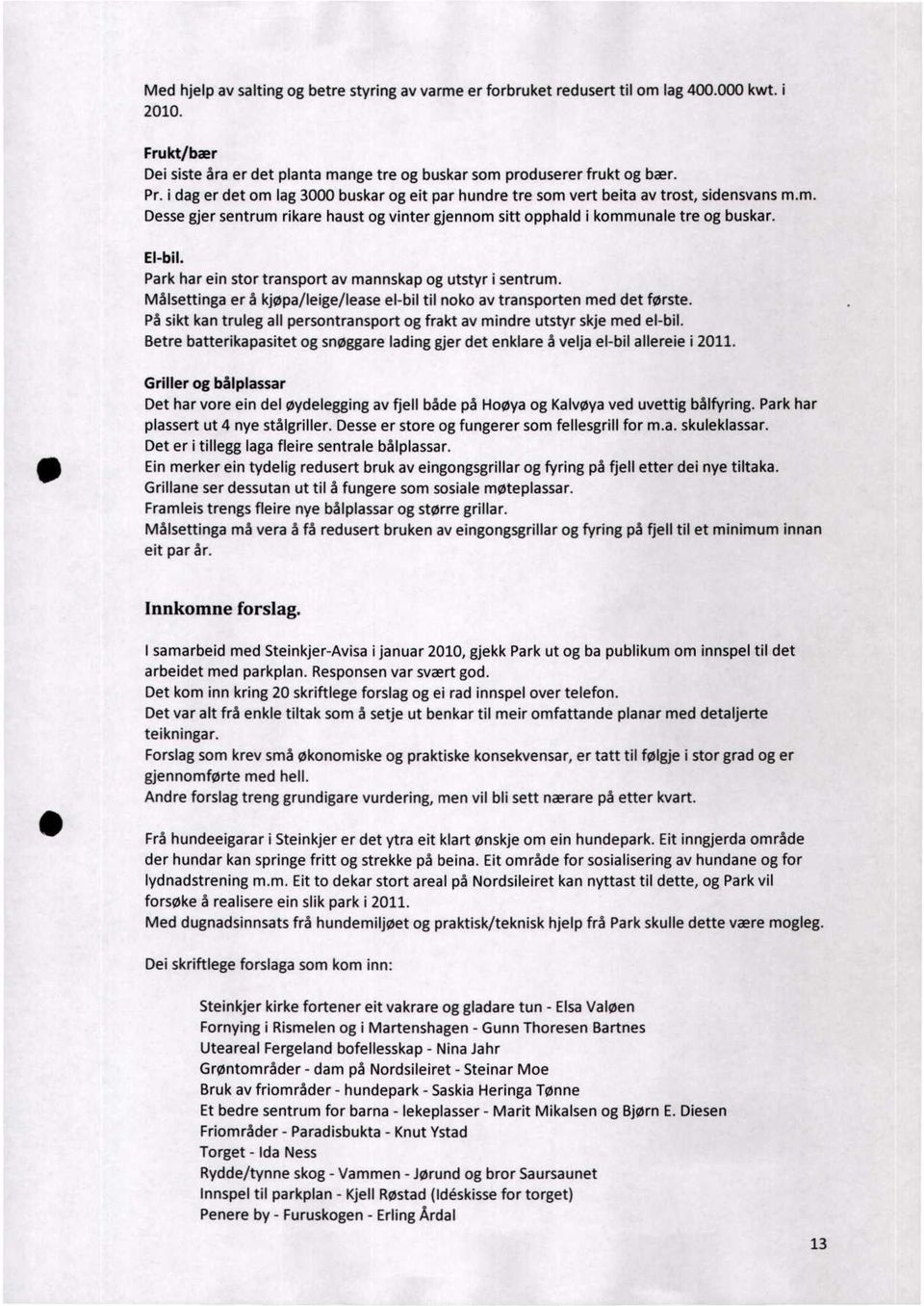 Park har ein stor transport av mannskap og utstyr i sentrum. Målsettinga er å kjøpa/leige/lease el-bil til noko av transporten med det første.