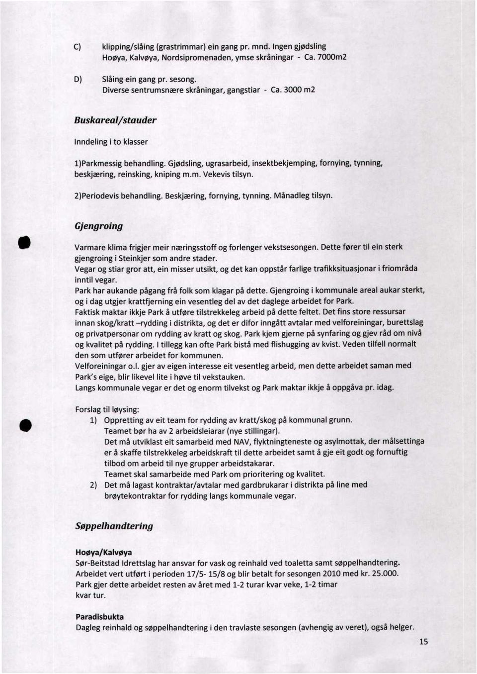 Gjødsling, ugrasarbeid, insektbekjemping, fornying, tynning, beskjæring, reinsking, kniping m.m. Vekevis tilsyn. 2)Periodevis behandling. Beskjæring, fornying, tynning. Månadleg tilsyn.