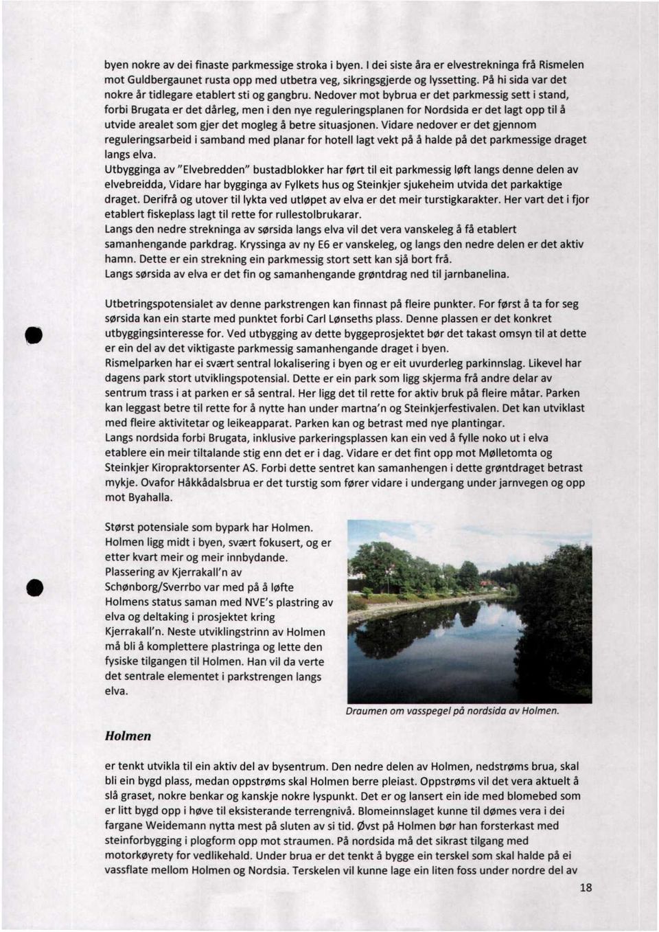 Nedover mot bybrua er det parkmessig sett i stand, forbi Brugata er det dårleg, men i den nye reguleringsplanen for Nordsida er det lagt opp til å utvide arealet som gjer det mogleg å betre