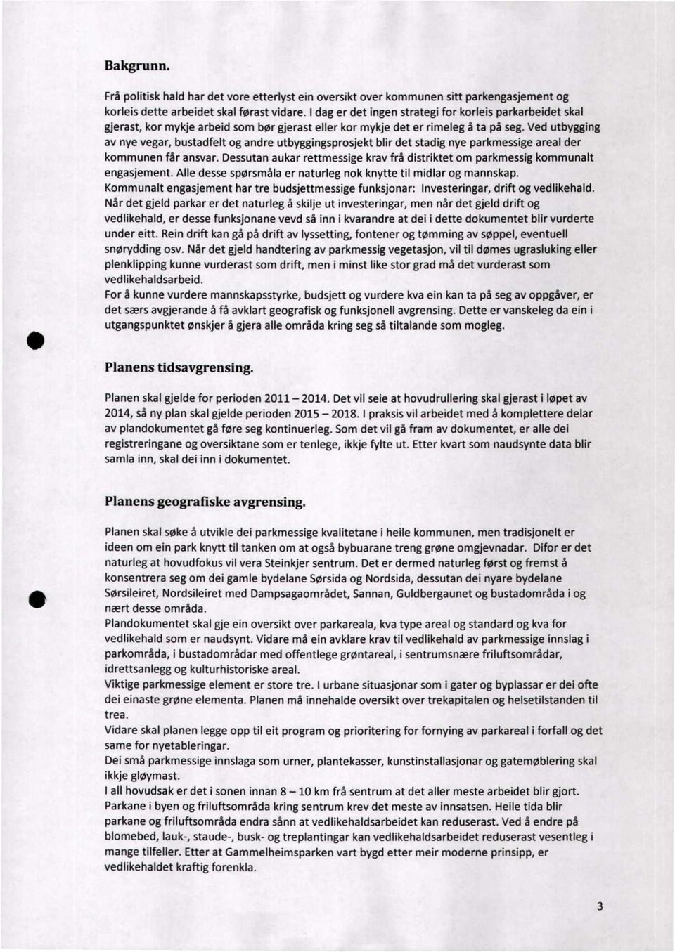 Ved utbygging av nye vegar, bustadfelt og andre utbyggingsprosjekt blir det stadig nye parkmessige areal der kommunen får ansvar.