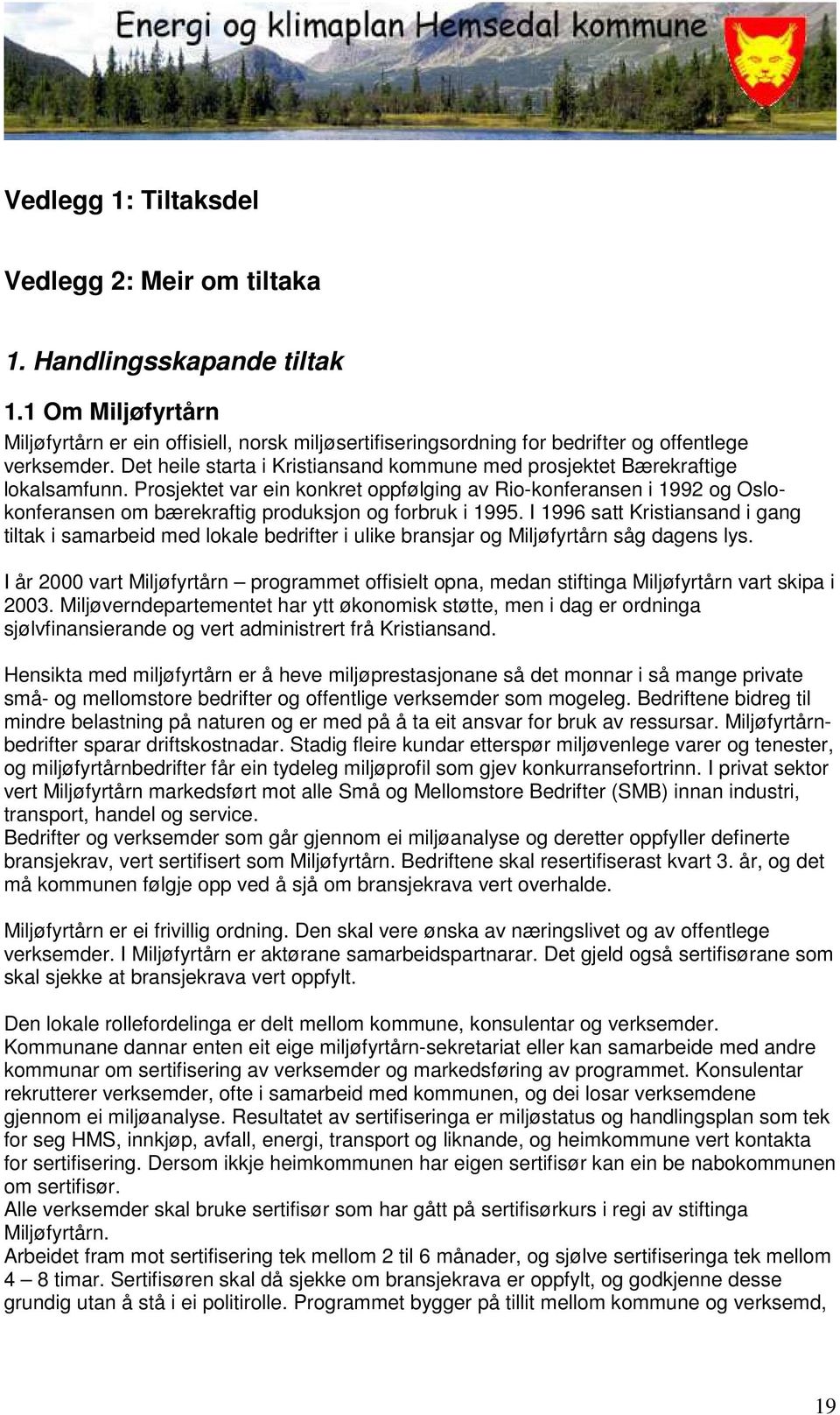 Prosjektet var ein konkret oppfølging av Rio-konferansen i 1992 og Oslokonferansen om bærekraftig produksjon og forbruk i 1995.