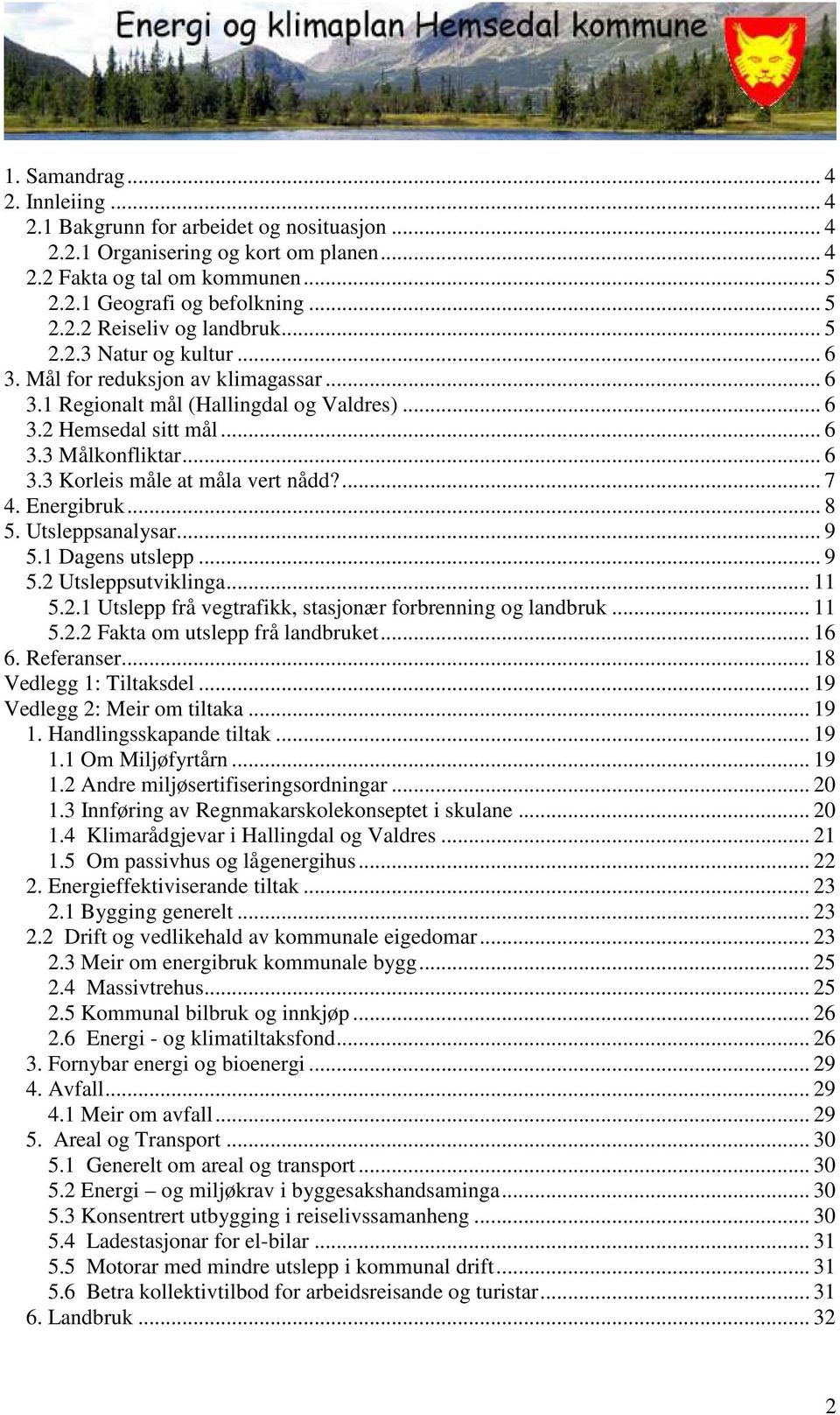 ... 7 4. Energibruk... 8 5. Utsleppsanalysar... 9 5.1 Dagens utslepp... 9 5.2 Utsleppsutviklinga... 11 5.2.1 Utslepp frå vegtrafikk, stasjonær forbrenning og landbruk... 11 5.2.2 Fakta om utslepp frå landbruket.