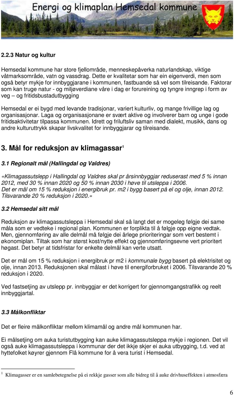 Faktorar som kan truge natur - og miljøverdiane våre i dag er forureining og tyngre inngrep i form av veg og fritidsbustadutbygging Hemsedal er ei bygd med levande tradisjonar, variert kulturliv, og