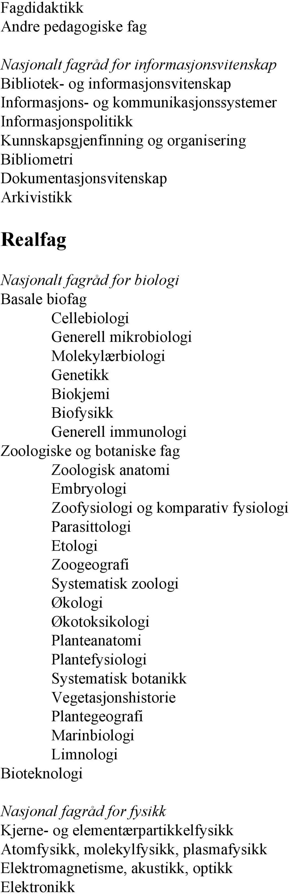 Generell immunologi Zoologiske og botaniske fag Zoologisk anatomi Embryologi Zoofysiologi og komparativ fysiologi Parasittologi Etologi Zoogeografi Systematisk zoologi Økologi Økotoksikologi