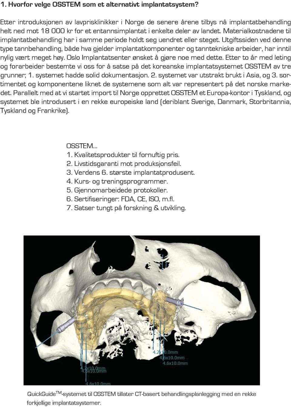 Materialkostnadene til implantatbehandling har i samme periode holdt seg uendret eller steget.