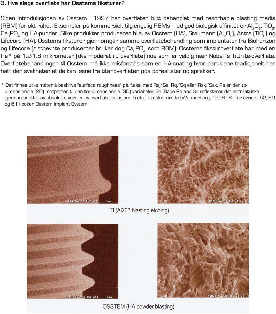 Osstems fiksturer gjennomgår samme overflatebehandling som implantater fra Biohorizon og Lifecore (sistnevnte produsenter bruker dog Ca 3 PO 4 som RBM). Osstems fiksturoverflate har med en Ra* på 1.