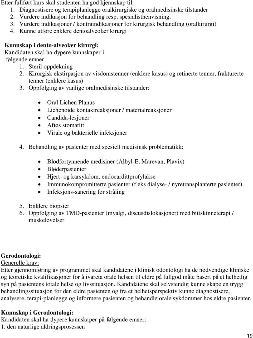 Kunne utføre enklere dentoalveolær kirurgi Kunnskap i dento-alveolær kirurgi: Kandidaten skal ha dypere kunnskaper i følgende emner: 1. Steril oppdekning 2.