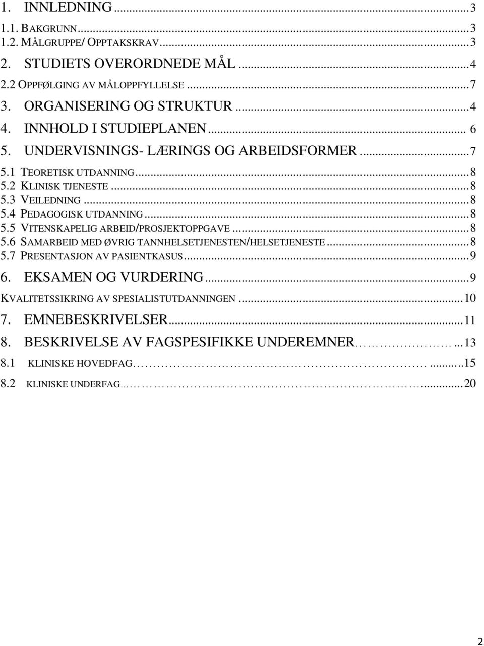 .. 8 5.5 VITENSKAPELIG ARBEID/PROSJEKTOPPGAVE... 8 5.6 SAMARBEID MED ØVRIG TANNHELSETJENESTEN/HELSETJENESTE... 8 5.7 PRESENTASJON AV PASIENTKASUS... 9 6. EKSAMEN OG VURDERING.