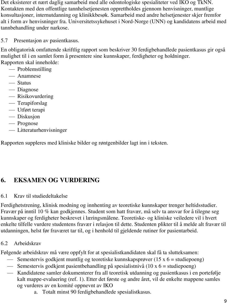 Samarbeid med andre helsetjenester skjer fremfor alt i form av henvisninger fra. Universitetssykehuset i Nord-Norge (UNN) og kandidatens arbeid med tannbehandling under narkose. 5.