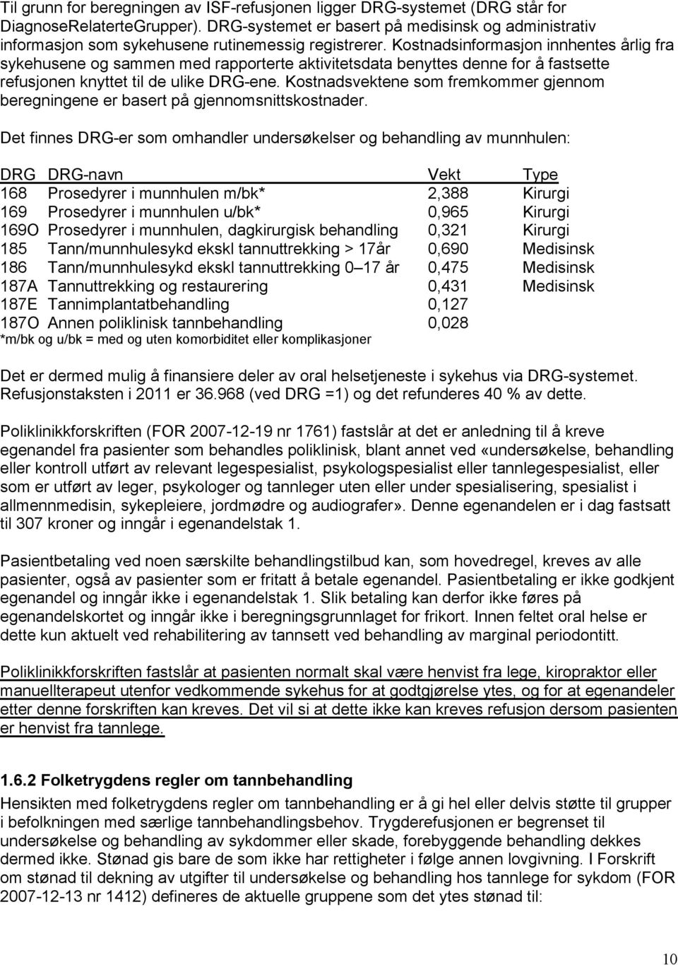 Kostnadsinformasjon innhentes årlig fra sykehusene og sammen med rapporterte aktivitetsdata benyttes denne for å fastsette refusjonen knyttet til de ulike DRG-ene.