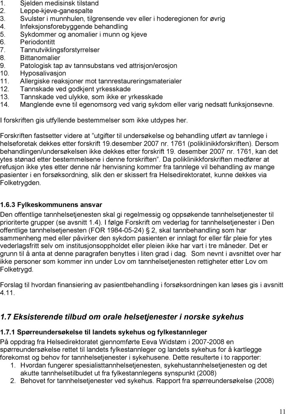 Allergiske reaksjoner mot tannrestaureringsmaterialer 12. Tannskade ved godkjent yrkesskade 13. Tannskade ved ulykke, som ikke er yrkesskade 14.